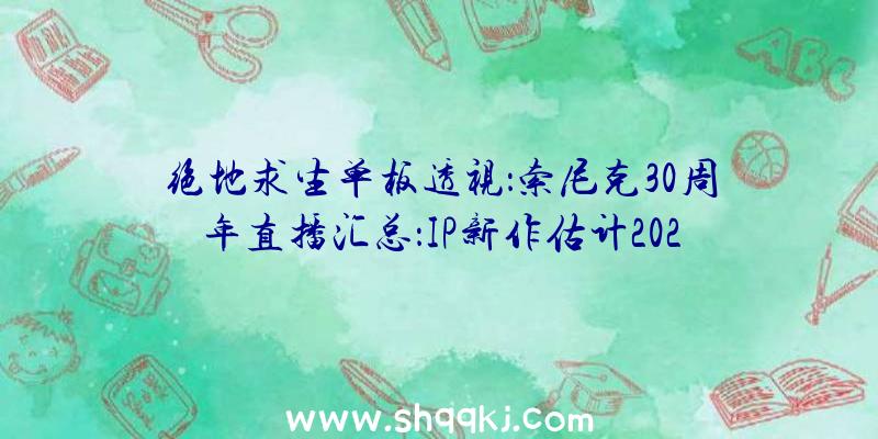 绝地求生单板透视：索尼克30周年直播汇总：IP新作估计2022年上岸PS5/PS4/XSX|S/XboxOne/Swit